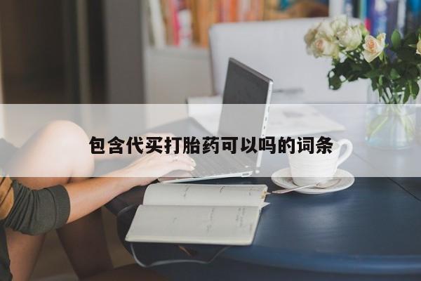打胎药联系微信包含代买打胎药可以吗的词条