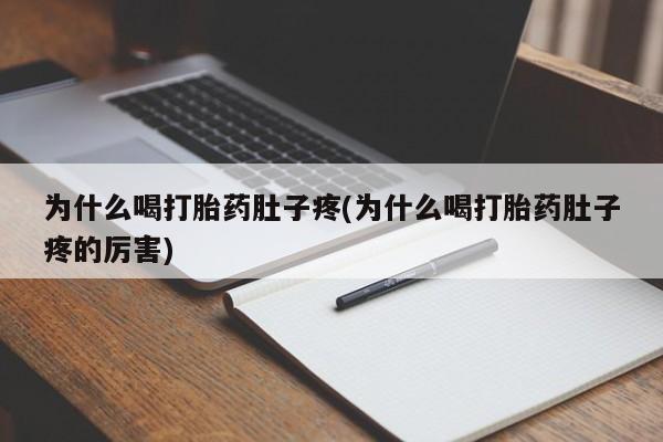 打胎药联系微信为什么喝打胎药肚子疼(为什么喝打胎药肚子疼的厉害)