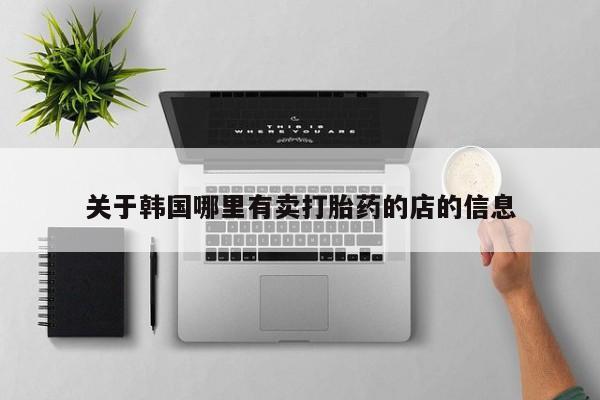 打胎药联系微信关于韩国哪里有卖打胎药的店的信息