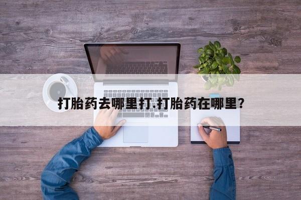 打胎药联系微信打胎药去哪里打.打胎药在哪里？