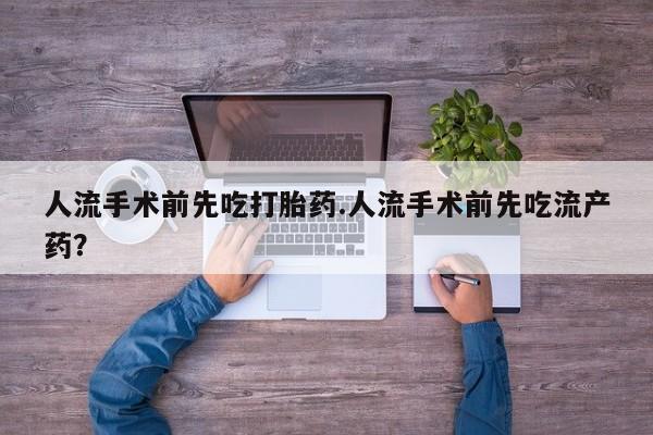 打胎药联系微信人流手术前先吃打胎药.人流手术前先吃流产药？
