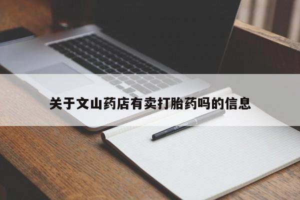 打胎药联系微信关于文山药店有卖打胎药吗的信息