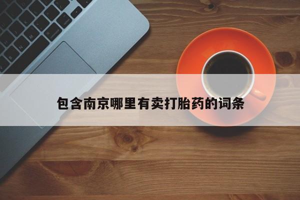打胎药联系微信包含南京哪里有卖打胎药的词条