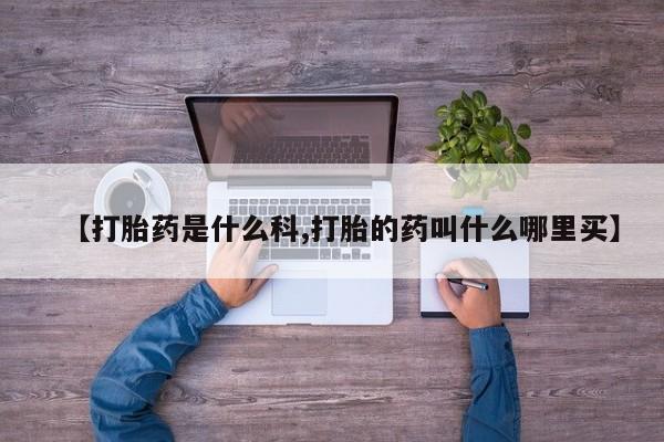 打胎药联系微信【打胎药是什么科,打胎的药叫什么哪里买】