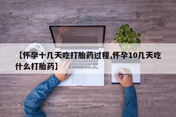 打胎药联系微信【怀孕十几天吃打胎药过程,怀孕10几天吃什么打胎药】
