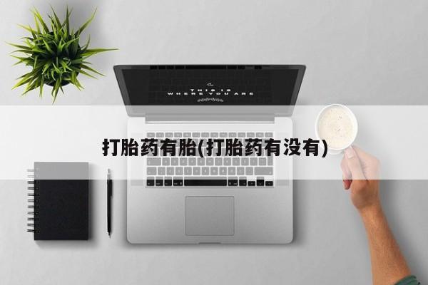 打胎药联系微信打胎药有胎(打胎药有没有)