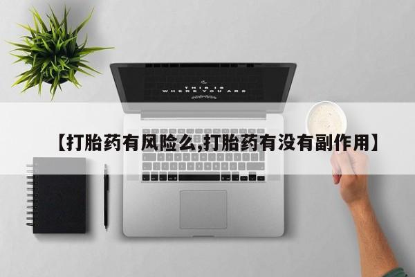 打胎药联系微信【打胎药有风险么,打胎药有没有副作用】